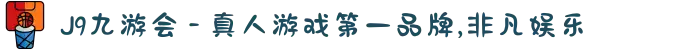 J9九游会 - 真人游戏第一品牌,非凡娱乐